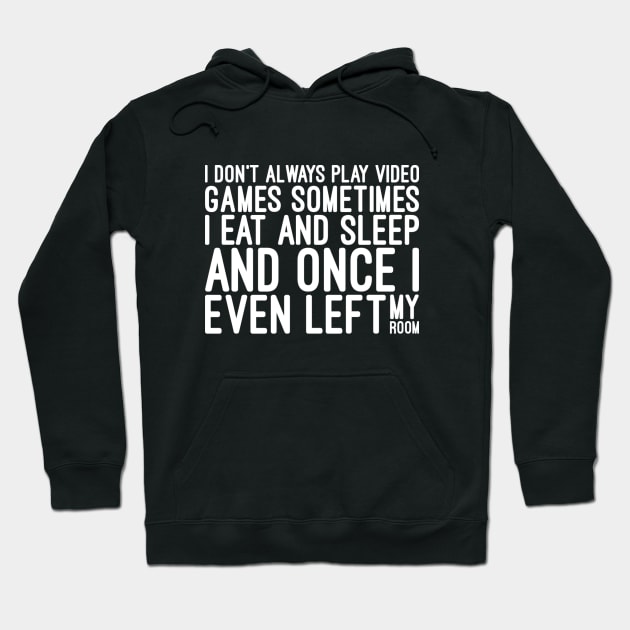 I Don't Always Play Video Games Sometimes I Eat And Sleep And Once I Even Left My Room - Funny Sayings Hoodie by Textee Store